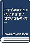 こすずめのチュン (だいすき!ちいさないきもの (第2集)) こすずめのチュン (だいすき!ちいさないきもの (第2集))