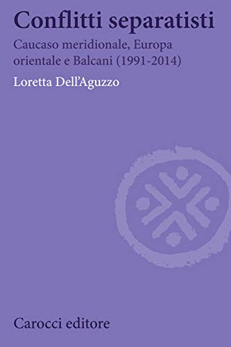 Conflitti separatisti. Caucaso Meridionale, Europa Orientale e Balcani (1991-2014)