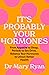 It's Probably Your Hormones...