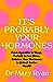 It's Probably Your Hormones by Mary Ryan
