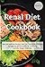 Renal Diet Cookbook: Easy and Delicious Recipes With Low Quantities of Sodium, Phosphorus, and Potassium for a Practical and Low Budget Renal Diet