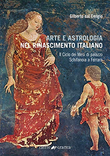 Arte e astrologia nel Rinascimento italiano. Il Ciclo dei Mesi di Palazzo Schifanoia a Ferrara (Paperback)