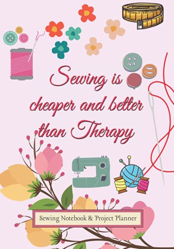 Sewing Notebook - Sewing is cheaper and better than therapy: Sewing Journal | A comprehensive sewing project planner for avid quilters | Sewing ... Inventory | Fabric Swatch | Sewing Planner (Paperback)