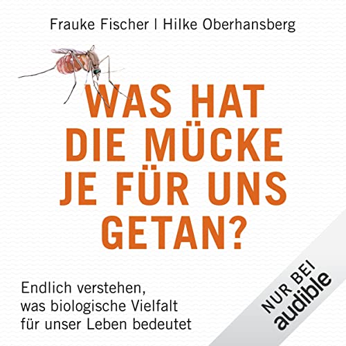 Was hat die Mücke je für uns getan?: Endlich verstehen, was biologische Vielfaltfür unser Leben bedeutet