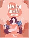 Mental Health Anxiety Journal: Feel Calm And Eliminate Anxiety (anti anxiety journal) Mental Health Logbook