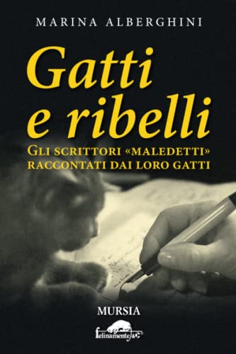 Gatti e ribelli: Gli scrittori «maledetti» raccontati dai loro gatti (Felinamente & C.) (Italian Edition)