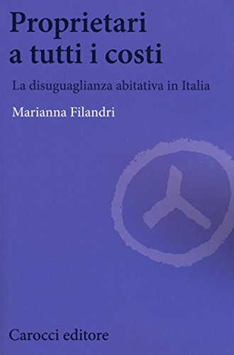 Proprietari a tutti i costi. La disuguaglianza abitativa in Italia (Paperback)