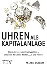 Uhren als Kapitalanlage: Status, Luxus, lukrative Investition - alles über Hersteller, Marken, An- und Verkauf