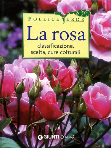 La rosa. Classificazione, scelta, cure colturali (Paperback)