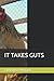 IT TAKES GUTS