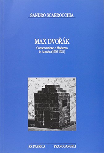 Max Dvořák. Conservazione e Moderno in Austria (1905-1921)