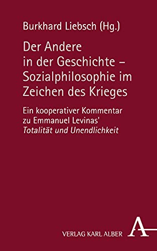 Der Andere in Der Geschichte - Sozialphilosophie Im Zeichen Des Krieges: Ein Kooperativer Kommentar Zu Emmanuel Levinas Totalitat Und Unendlichkeit (German Edition)
