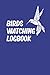 Bird Watching Log Book: Organized Bird Watching Journal and Notebook With A Section To Record Date, Location, Weather… - Perfect Gift for Bird Lovers ... Watcher - Bird Watching Trip Logbook journal