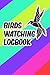 Bird Watching Log Book: Organized Bird Watching Journal and Notebook With A Section To Record Date, Location, Weather… - Perfect Gift for Bird Lovers ... Watcher - Bird Watching Trip Logbook journal