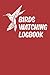 Bird Watching Log Book: Organized Bird Watching Journal and Notebook With A Section To Record Date, Location, Weather… - Perfect Gift for Bird Lovers ... Watcher - Bird Watching Trip Logbook journal