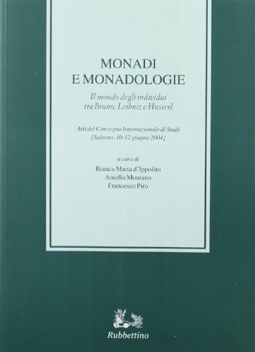 Monadi e monadologie. Il mondo degli individui tra Bruno, Leibniz e Husserl. Atti del Convegno internazionale di studi (Salerno, 10-12 giugno 2004)