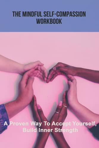 The Mindful Self-Compassion Workbook: A Proven Way To Accept Yourself, Build Inner Strength: Mindful Exercises At Work (Paperback)