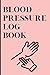 Blood Pressure Log Book: Da...
