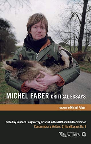Michel Faber: Critical Essays (Contemporary Writers: Critical Essays Book 9)
