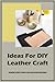 Ideas For DIY Leather Craft : Beautiful Leather Projects with Step-by-Step Instructions