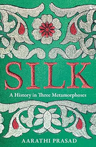 Silk: A History in Three Metamorphoses Weaving Together Biography, Global History and Science Writing