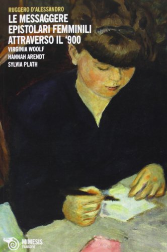 Le messaggere epistolari femminili attraverso il '900. Virginia Woolf, Hannah Arendt, Silvia Plath (Paperback)