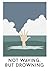Not Waving, but Drowning: P...