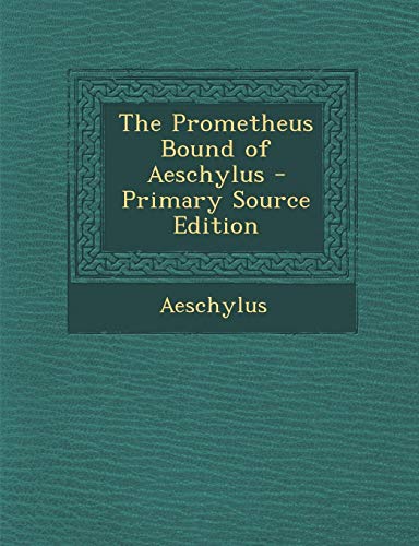 The Prometheus Bound of Aeschylus - Primary Source Edition