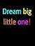 Dream big little one!: Ecco...