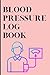 Blood Pressure Log Book: Tr...