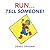 Run . . . Tell Someone!
