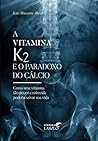 Vitamina K2 e o Paradoxo do Cálcio Vitamina K2 e o Paradoxo do Cálcio