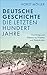Deutsche Geschichte - die letzten hundert Jahre: Von Krieg und Diktatur zu Frieden und Demokratie (German Edition)