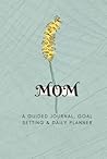 Mom: A guided journal, goal setting and daily planner