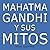 Mahatma Gandhi y sus mitos:...