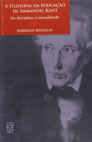 Filosofia da Educacao de Immanuel Kant: Da Disciplina a Moralidade (Paperback)