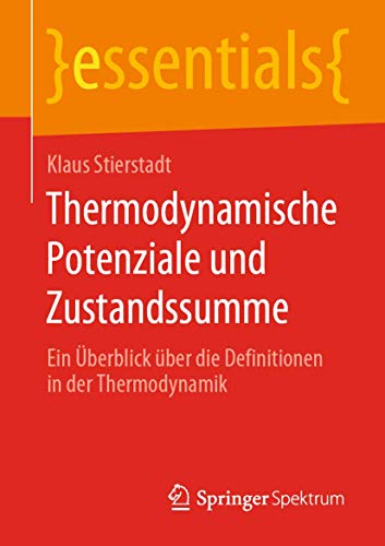 Thermodynamische Potenziale und Zustandssumme: Ein Überblick über die Definitionen in der Thermodynamik (essentials) (German Edition)