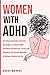 Women with ADHD: The Indispensable Guide to Overcome the Struggles of Living with ADHD and Embrace Neurodiversity - Practical and Empowering Tips & Guided Meditations to Positively Transform Your Life
