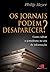 Os Jornais Podem Desaparecer? Como Salvar o Jornalismo na Era da Informação (Em Portuguese do Brasil)