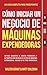 Cómo Iniciar un Negocio de Máquinas Expendedoras: Obtenga Ganancias de Manera Permanente y Automática con un Negocio Exitoso de Máquinas Expendedoras, Incluso si no Tiene Experiencia (Spanish Edition)