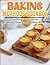 Baking Methods Cookbook: The Miracle Method For Creating Great Bread Without Wheat