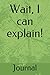 Wait, I can explain!: Journal