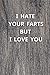 I hate your farts but I lov...