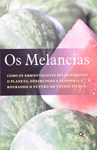 Os Melancias. Como os Ambientalistas Estão Matando o Planeta, Destruindo a Economia e Roubando o Fut (Paperback)
