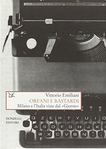 Orfani e bastardi. Milano e l'Italia viste dal «Giorno» (Hardcover)