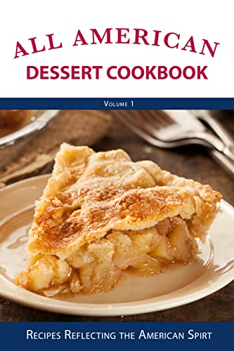 All American Dessert Cookbook: Recipes Reflecting the American Spirt (Classic American Cookbooks)