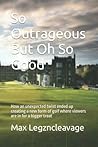 So Outrageous But Oh So Good by Max Legzncleavage