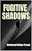 FUGITIVE SHADOWS by Muhammad Rafique Farooqi