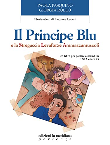 Il Principe Blu e la Stregaccia Levaforze Ammazzamuscoli: Un libro per parlare ai bambini di SLA e felicità (Paperback)