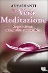 La vera meditazione. Scopri la libertà della perfetta consapevolezza